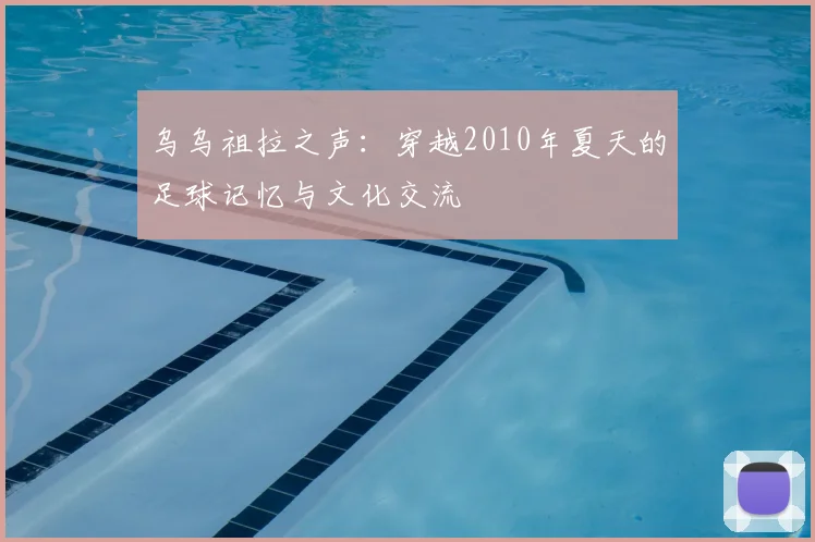 乌乌祖拉之声:穿越2010年夏天的足球记忆与文化交流