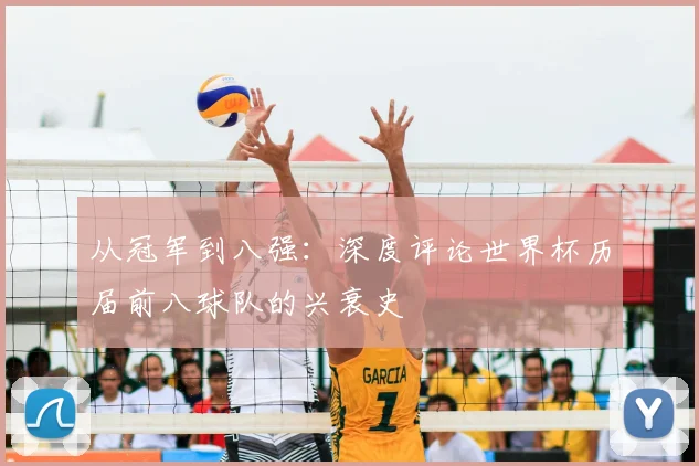 从冠军到八强:深度评论世界杯历届前八球队的兴衰史