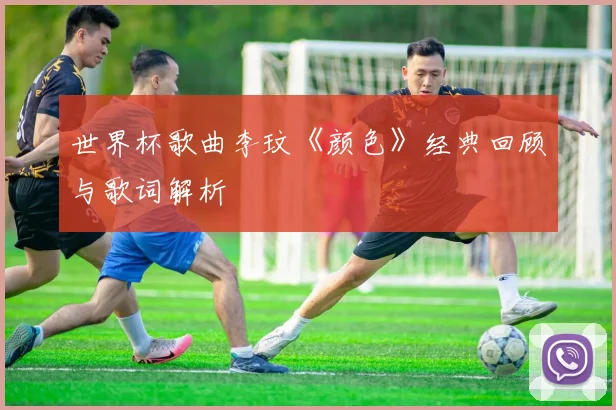 世界杯歌曲李玟《颜色》经典回顾与歌词解析